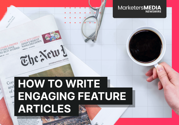 Feature Articles: How to Write Long-Form Stories That Keep Readers Engaged