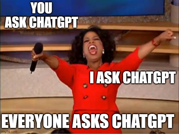 A meme of a TV host with raised arms and the text “You ask ChatGPT, I ask ChatGPT, everyone asks ChatGPT.”